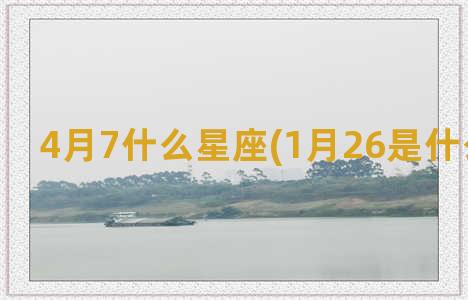 4月7什么星座(1月26是什么星座啊)