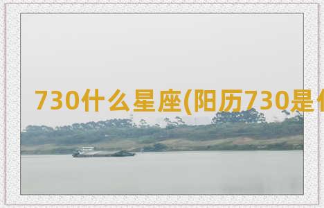 730什么星座(阳历730是什么星座)