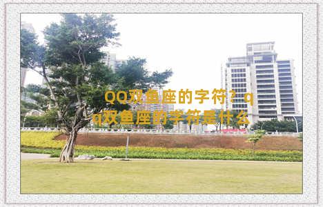 QQ双鱼座的字符？qq双鱼座的字符是什么