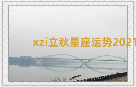 xzi立秋星座运势2021.8