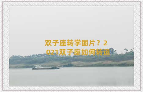 双子座转学图片？2021双子座如何转运